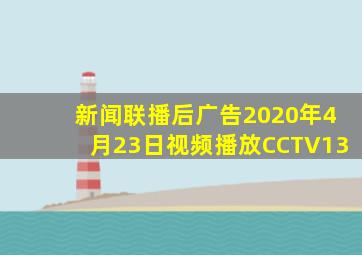 新闻联播后广告2020年4月23日视频播放CCTV13