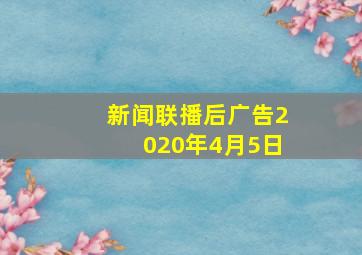 新闻联播后广告2020年4月5日