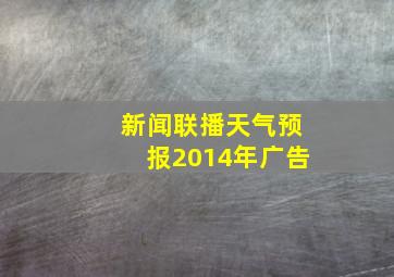 新闻联播天气预报2014年广告