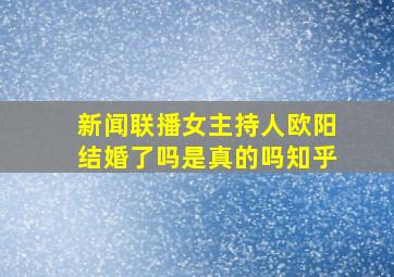 新闻联播女主持人欧阳结婚了吗是真的吗知乎