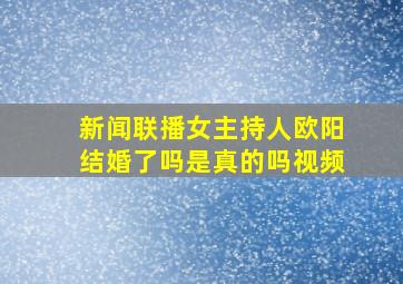 新闻联播女主持人欧阳结婚了吗是真的吗视频