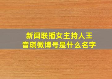 新闻联播女主持人王音琪微博号是什么名字