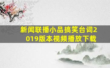 新闻联播小品搞笑台词2019版本视频播放下载