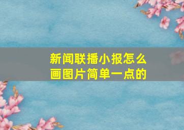 新闻联播小报怎么画图片简单一点的