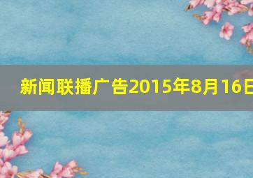 新闻联播广告2015年8月16日