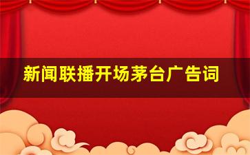 新闻联播开场茅台广告词