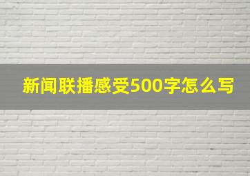 新闻联播感受500字怎么写