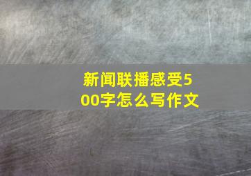 新闻联播感受500字怎么写作文