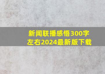 新闻联播感悟300字左右2024最新版下载