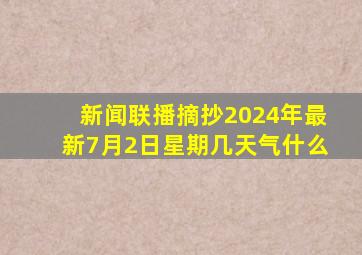 新闻联播摘抄2024年最新7月2日星期几天气什么