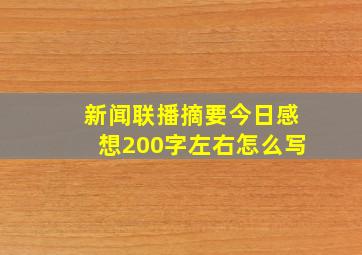 新闻联播摘要今日感想200字左右怎么写