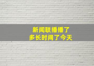 新闻联播播了多长时间了今天