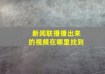 新闻联播播出来的视频在哪里找到