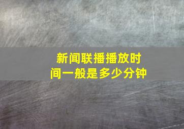 新闻联播播放时间一般是多少分钟