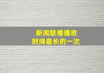 新闻联播播放时间最长的一次