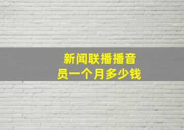 新闻联播播音员一个月多少钱