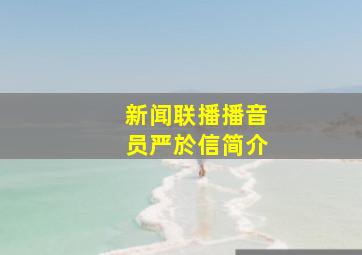 新闻联播播音员严於信简介