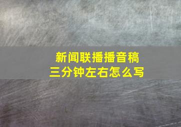 新闻联播播音稿三分钟左右怎么写