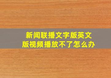 新闻联播文字版英文版视频播放不了怎么办