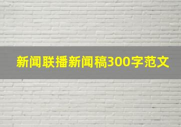 新闻联播新闻稿300字范文