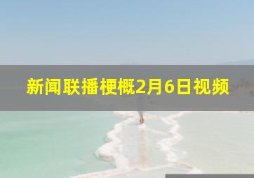 新闻联播梗概2月6日视频