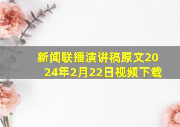 新闻联播演讲稿原文2024年2月22日视频下载