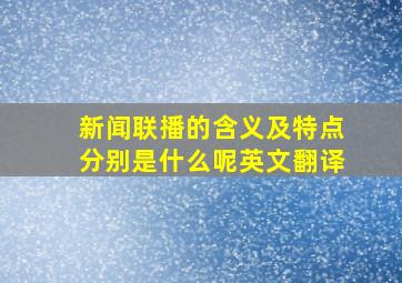 新闻联播的含义及特点分别是什么呢英文翻译