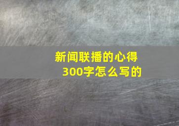 新闻联播的心得300字怎么写的