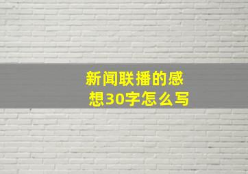 新闻联播的感想30字怎么写