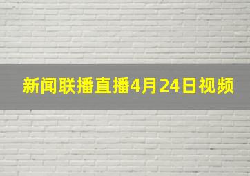 新闻联播直播4月24日视频