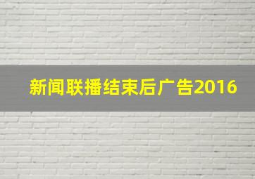 新闻联播结束后广告2016