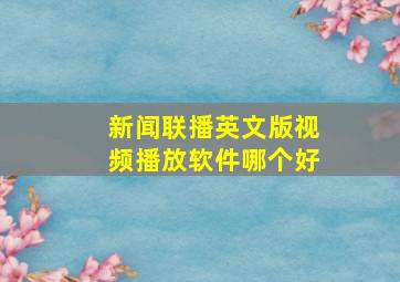 新闻联播英文版视频播放软件哪个好