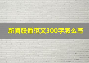 新闻联播范文300字怎么写