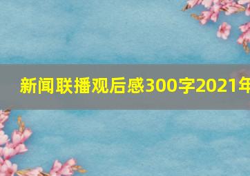 新闻联播观后感300字2021年