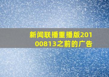 新闻联播重播版20100813之前的广告