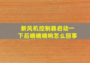 新风机控制器启动一下后嘀嘀嘀响怎么回事