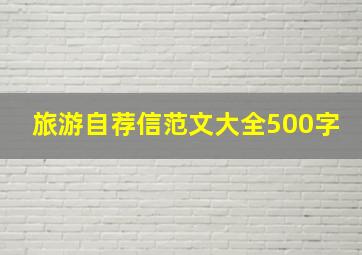 旅游自荐信范文大全500字