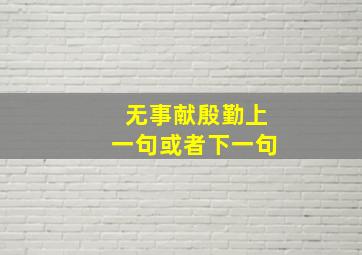 无事献殷勤上一句或者下一句