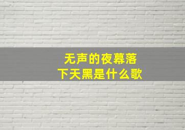 无声的夜幕落下天黑是什么歌