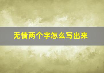 无情两个字怎么写出来