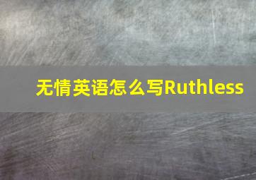 无情英语怎么写Ruthless