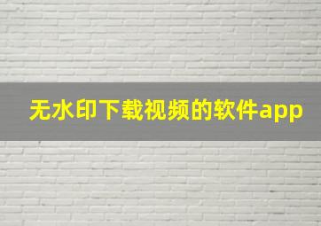 无水印下载视频的软件app