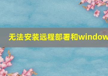 无法安装远程部署和windows