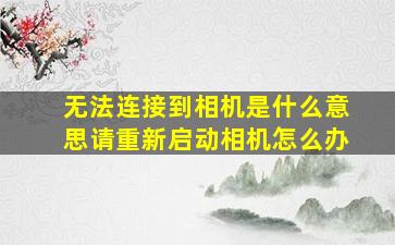 无法连接到相机是什么意思请重新启动相机怎么办