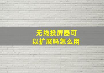 无线投屏器可以扩展吗怎么用