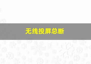 无线投屏总断