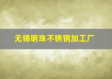 无锡明珠不锈钢加工厂