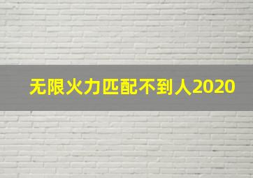 无限火力匹配不到人2020