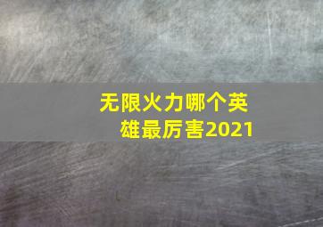 无限火力哪个英雄最厉害2021