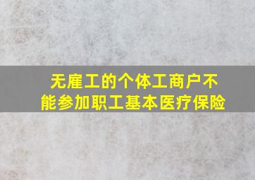 无雇工的个体工商户不能参加职工基本医疗保险